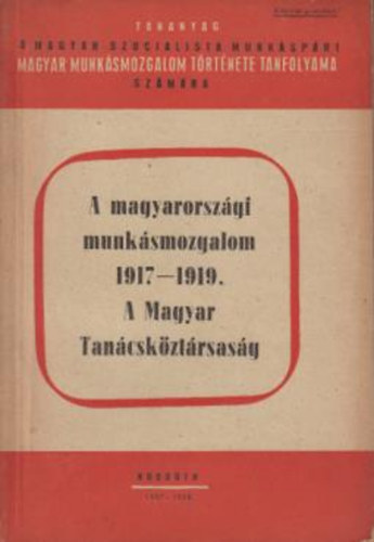 Kossuth Kiad� - A magyarorsz�gi munk�smozgalom 1917-1919.A magyat Tan�csk�zt�rsas�g