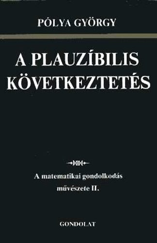 Plya Gyrgy - A plauzbilis kvetkeztets: A matematikai gondolkods mvszete