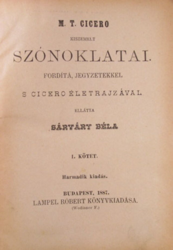 M. Tullius Cicero - M. T. Cicero kiszemelt sznoklatai I. ktet - M. T. Cicero vlogatott sznoklatai II. ktet fordtotta, jegyzetekkel s Cicero letrajzval elltta Srvry Bla - M. Tullius Ciceronak vdbeszde P. Sestius mellett. Fordtotta Dr. Bozk