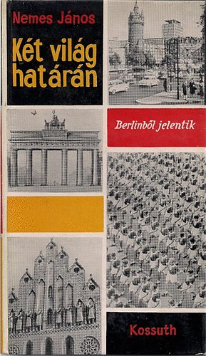 Nemes János - Két világ határán (Berlinből jelentik)