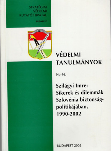 Szilgyi Imre - Sikerek s dilemmk Szlovnia biztonsgpolitikjban 1990-2002- Vdelmi Tanulmnyok No 46.