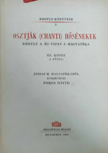 Zsirai M. hagyatkbl kzzteszi Fokos Dvid - Osztjk (Chanti) hsnekek (Reguly A. s Ppay J. hagyatka III. ktet 1. fzet)