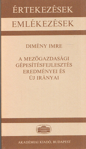 Dim�nyi Imre - A mez�gazdas�gi g�pes�t�sfejleszt�s eredm�nyei �s �j ir�nyai (�rtekez�sek - Eml�kez�sek)
