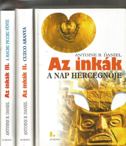 Antoine B. Daniel - Az ink�k I-III. (A nap hercegn�je - Cuzco aranya - A Machu Picchu f�nye)