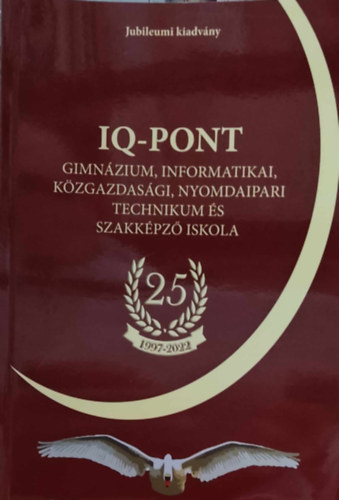 Moln�r Gy�rgy - IQ-Pont: Gimn�zium, informatikai, k�zgazdas�gi, nyomdaipari technikum �s szakk�pz� iskola 25 1997-2022 (Jubileumi kiadv�ny)