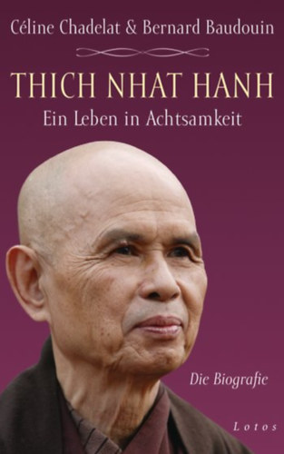 Bernard Baudouin C�line Chadelat - Thich Nhat Hanh - Ein Leben in Achtsamkeit - Die Biografie