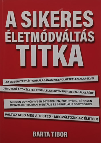 Barta Tibor - Sikeres letmdvlts titka  - Vltoztasd meg a tested - megvltozik az leted!