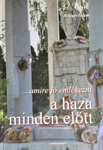 Szilgyi Ferenc - ...amire j emlkezni - a haza minden eltt - lmnyeim a Nemzeti Trsas Krben
