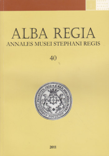 Alba Regia - Annales Musei Stephani Regis 40. (A Szent Istv�n Kir�ly M�zeum �vk�nyve)