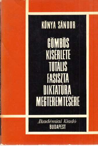 K�nya S�ndor - G�mb�s k�s�rlete tot�lis fasiszta diktat�ra megteremt�s�re (dedik�lt)