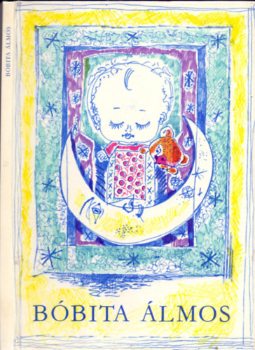 Graf.: Hincz Gyula, Szerzők.: Babits Mihály;Kosztolányi Dezső;Zelk Zoltán;Tarbay Ede;Csoóri Sándor;Weöres Sándor;Nemes Nagy Ágnes;Arany János;Gyulai Pál;József At Szerk.: T. Aszódi Éva - Bóbita álmos - GYERMEKVERSEK, ALTATÓDALOK (Hincz Gyula rajzaival)