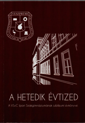 Irány László - A hetedik évtized. - A VSzC Ipari Szakgimnáziumának jubileumi évkönyve.