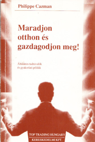 Philippe Cazman - Maradjon otthon és gazdagodjon meg!
