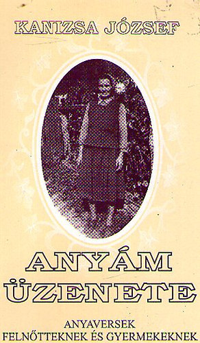 Kanizsa József - Anyám üzenete (Anyaversek felnőtteknek és gyermekeknek)