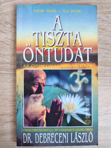 Dr. Kubán Ervin Debreceni László (ford.) - A tiszta öntudat - A transzcendentális meditáció, mint a boldogság és az egészség forrása (Az önmegvalósítás útja; New Age sorozat)