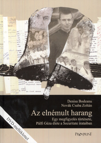 Denisa Bodeanu; Novák Csaba Zoltán - Az elnémult harang - Egy megfigyelés története, Pálfi Géza élete a Securitate irataiban