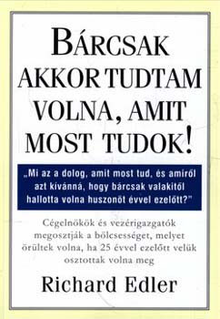 Richard Edler - B�rcsak akkor tudtam volna, amit most tudok!