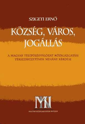 Szigeti Ern - Kzsg, vros, joglls - A magyar teleplshlzat kzigazgatsi trszerkezetnek nhny krdse