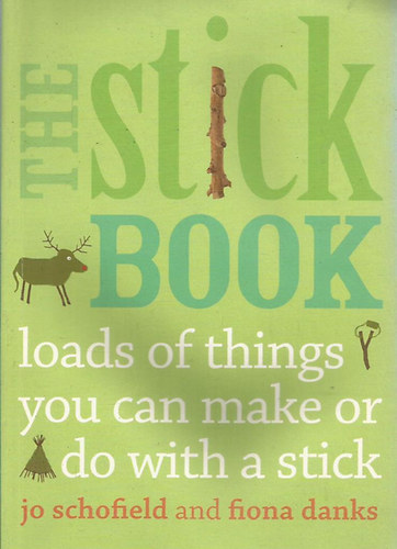 Jo Schofield; Fiona Danks - The Stick Book: Loads of things you can make or do with a stick