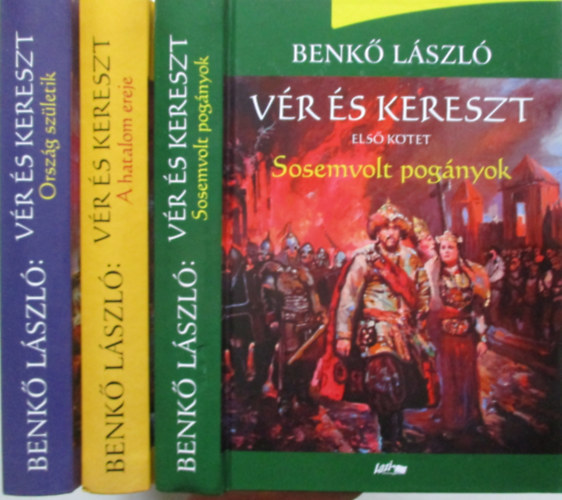 Benkő László - Vér és kereszt sorozat 1-3. (Sosemvolt pogányok, Ország születik, A hatalom ereje)