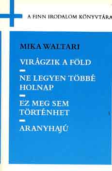 Mika Waltari - Vir�gzik a f�ld-Ne legyen t�bb� holnap-Ez meg sem t�rt�nhet-Aranyhaj�