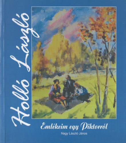 Nagy László János - Holló László. Emlékeim egy Piktorról