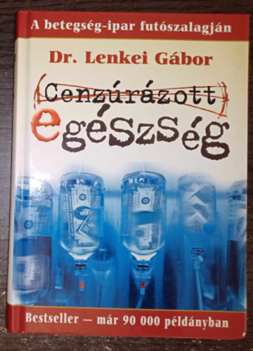 Dr. Lenkei Gbor, Soltsz Szilvia (szerk.) - Cenzrzott egszsg - A betegsg-ipar futszalagjn (Free Choice knyvek - Javtott kiads)