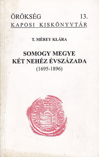T. Mrey Klra - Somogy megye kt nehz vszzada (1695-1896)