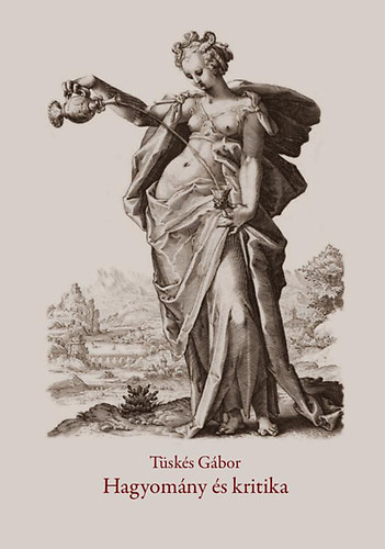 Tüskés Gábor - Hagyomány és kritika - Könyvek, könyvbírálatok a kora újkori európai irodalom és művelődés történetéhez