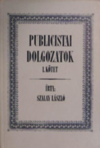 Szalay Lszl - Publicistai dolgozatok I. els ktet