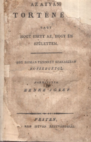 Kotzebue August Friedrich Ferdin�nd - Az aty�m t�rt�nete vagy hogy esett az, hogy �n sz�lettem (1808) 1. kiad�s