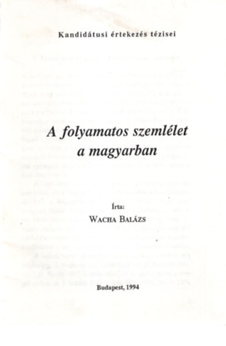 Wacha Bal�zs - A folyamatos szeml�let a magyarban - Kandid�tusi �rtekez�s t�zisei