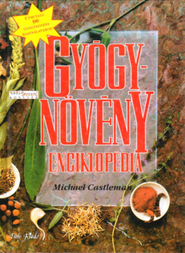 Michael Castleman - Gyógynövény enciklopédia - ALAPVETŐ ÚTMUTATÓ A TERMÉSZET GYÓGYSZEREIHEZ
