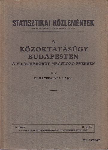 Dr. Illyefalvi I. Lajos - A közoktatásügy Budapesten a világháborút megelőző években (Statisztikai Közlemények 71. kötet 3. szám)