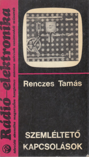 Renczes Tamás - Szemléltető kapcsolások (Rádió-elektronika 7.)