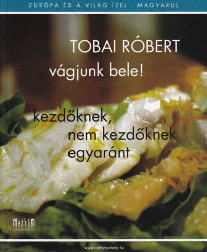 Tobai Rbert - 3 db Tobai Rbert szakcsknyv: A nyugalom konyhja, Legnytelek - egy serpenyvel, Vgjunk bele!