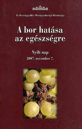 Az Országgyűlés Mezőgazdasági bizottsága - A bor hatása az egészségre - Nyílt nap (2007)