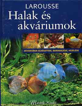 Marc Maurin, Thierry Maître-Allain, Fabian Liberge, Franck Delanoy, Philippe Burnel, Grieg Allain, Laurence Delpoux Marie Paule - Halak és akváriumok - Akváriumok elkészítése, berendezése, kezelése (Larousse)