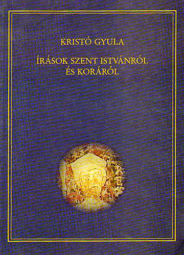 Krist Gyula - rsok Szent Istvnrl s korrl