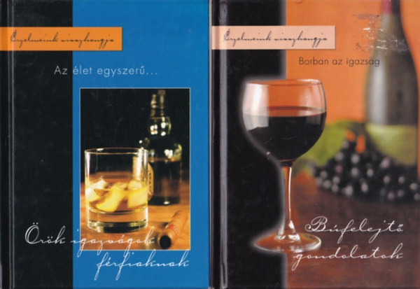 Tarj�n Csaba, Szab� Zsolt, H. T�th L�szl� (�ssze�ll�totta), Nagy Emese (szerk.) - 2 db antol�gia k�nyv: 1. Borban az igazs�g - B�felejt� gondolatok, 2. Az �let egyszer�... �r�k igazs�gok f�rfiaknak