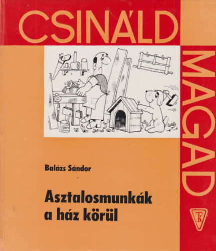 Balzs Sndor - Csinld magad - Asztalosmunkk a hz krl