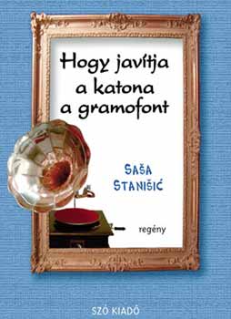 Sasa Stanisic - Hogy javtja a katona a gramofont