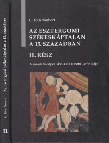 C. Tth Norbert - Az esztergomi szkeskptalan a 15. szzadban II.- A sasadi tizedper 1452-1465 kztti "krnikja"