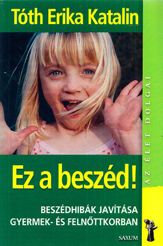T�th Erika Katalin - Ez a besz�d! - Besz�dhib�k jav�t�sa gyermek- �s feln�ttkorban