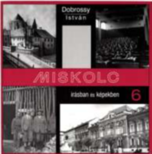 Dobrossy Istv�n  (szerkeszt�) - Miskolc �r�sban �s k�pekben 6.