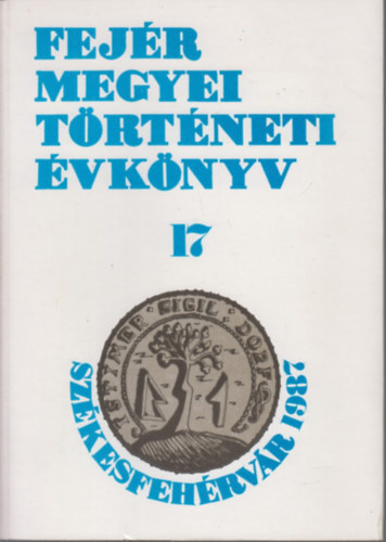 Farkas G�bor  (szerk.) - Fej�r megyei t�rt�neti �vk�nyv 17.