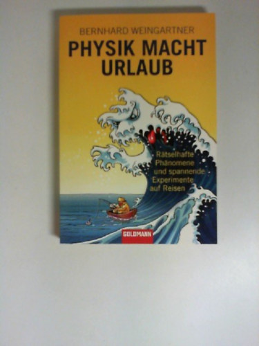 Bernhard Weingartner - Physik macht Urlaub : r�tselhafte Ph�nomene und spannende Experimente auf Reisen.