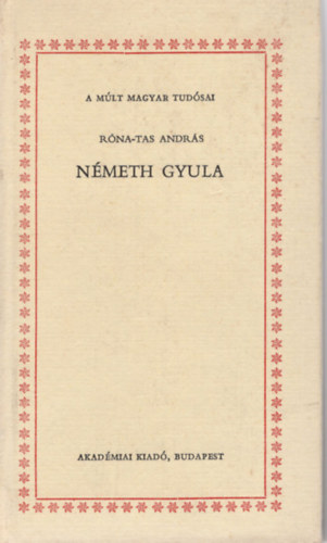 Róna-Tas András - Németh Gyula - A múlt magyar tudósai