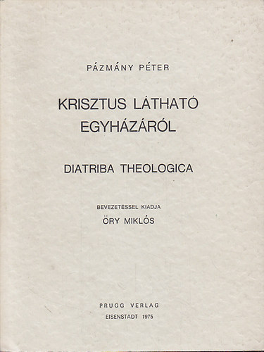 Pzmny Pter - Krisztus lthat egyhzrl - Diatriba Theologica