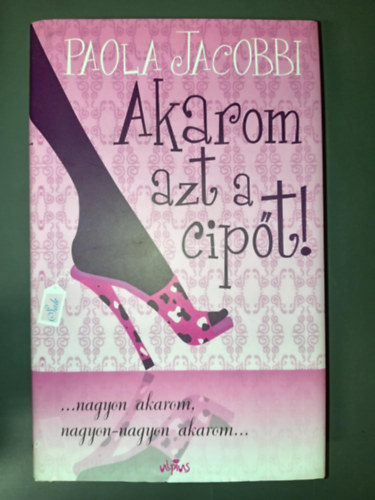 Gimes Katalin  Paola Jacobbi (szerk.), Kalotai Judit (ford.) - Akarom azt a cipt! ...nagyon akarom, nagyon-nagyon akarom... (Voglio quelle scarpe!) -